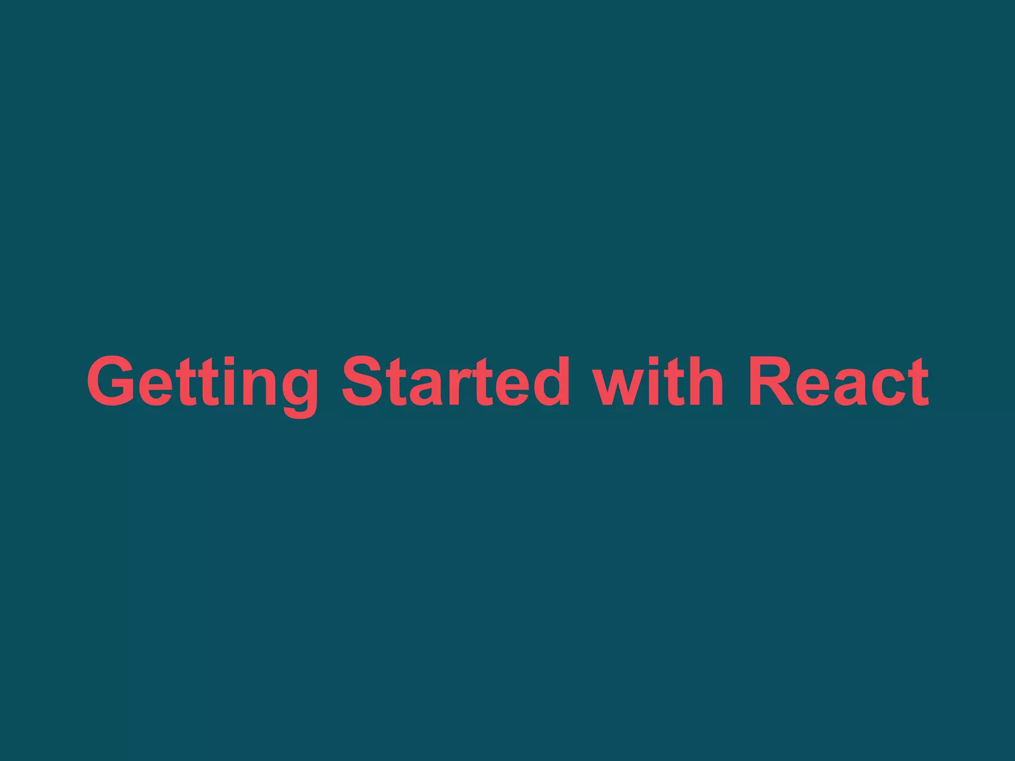 Getting Started with React
 