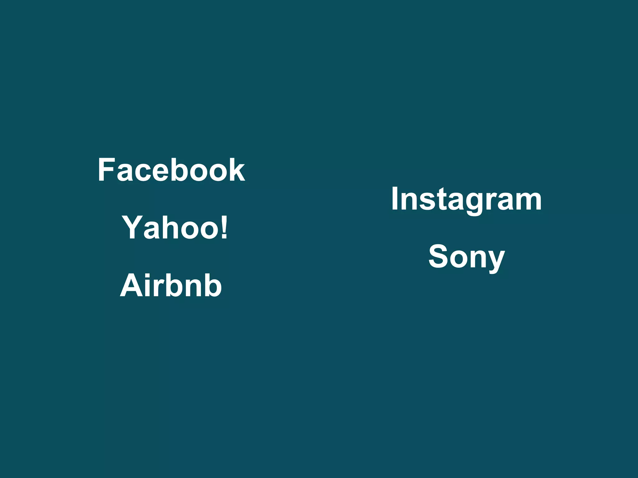 Facebook
Yahoo!
Airbnb
Instagram
Sony
 
