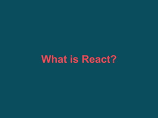 What is React?
 