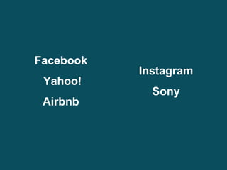 Facebook
Yahoo!
Airbnb
Instagram
Sony
 