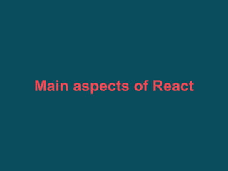 Main aspects of React
 