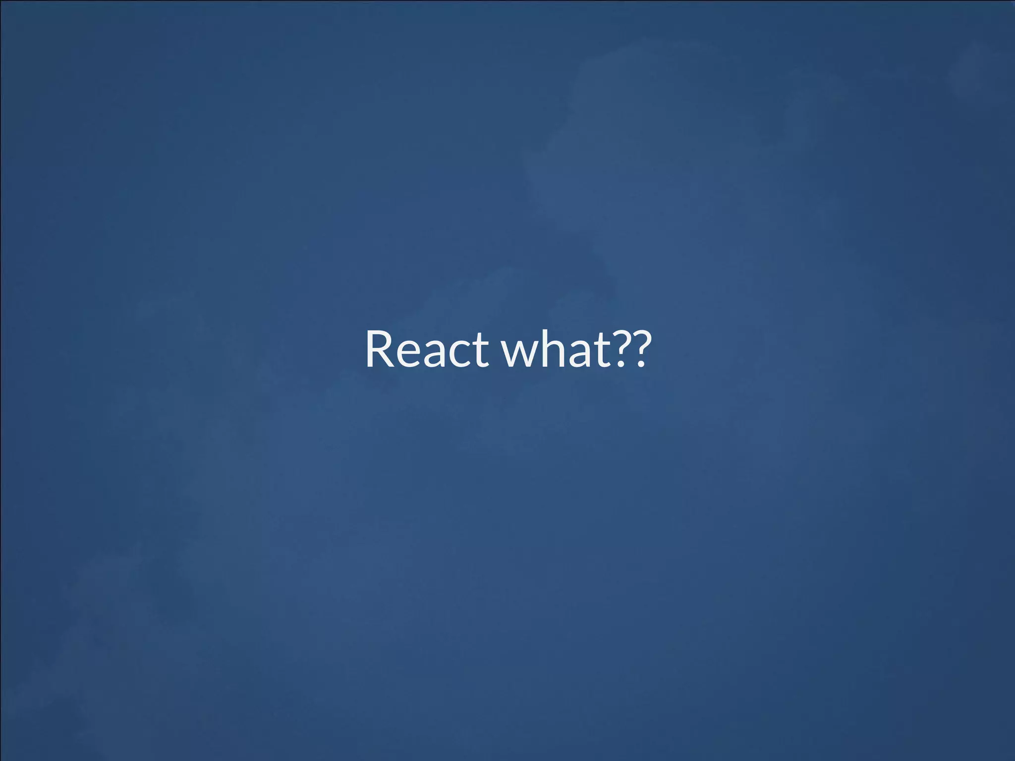 React what?? 