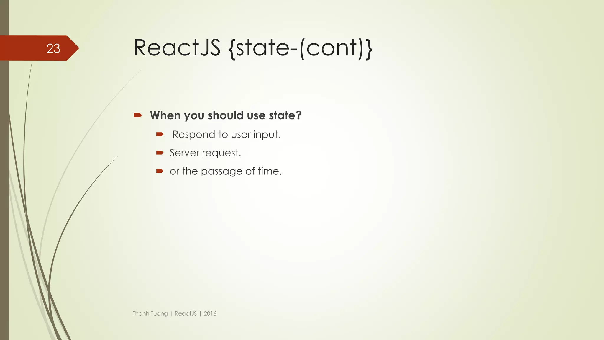 ReactJS {state}
 To manage state inside component.
 getInitialState() function: init value for variable.
 setState() function: update new value for variable.
Thanh Tuong | ReactJS | 2016
23
 
