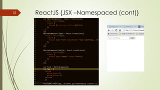 ReactJS {JSX –Namespaced}
 What if you are building a component with many children? For example
Form.
 Namespaced components help to make component simpler and easier.
 You just need to create your "sub-components" as attributes of the main
component.
Thanh Tuong | ReactJS | 2016
12
 