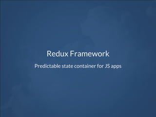 Redux Framework
Predictable state container for JS apps
 