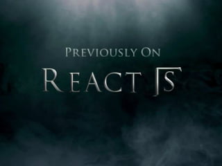 Previously in ReactJS...
ReactJS Basics
1. Decompose UI into reusable components which
render to virtual DOM
2. ReactJS wi...