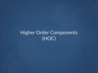 Higher Order Components
(HOC)
 