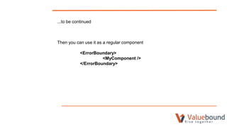 ...to be continued
Then you can use it as a regular component
<ErrorBoundary>
<MyComponent />
</ErrorBoundary>
 