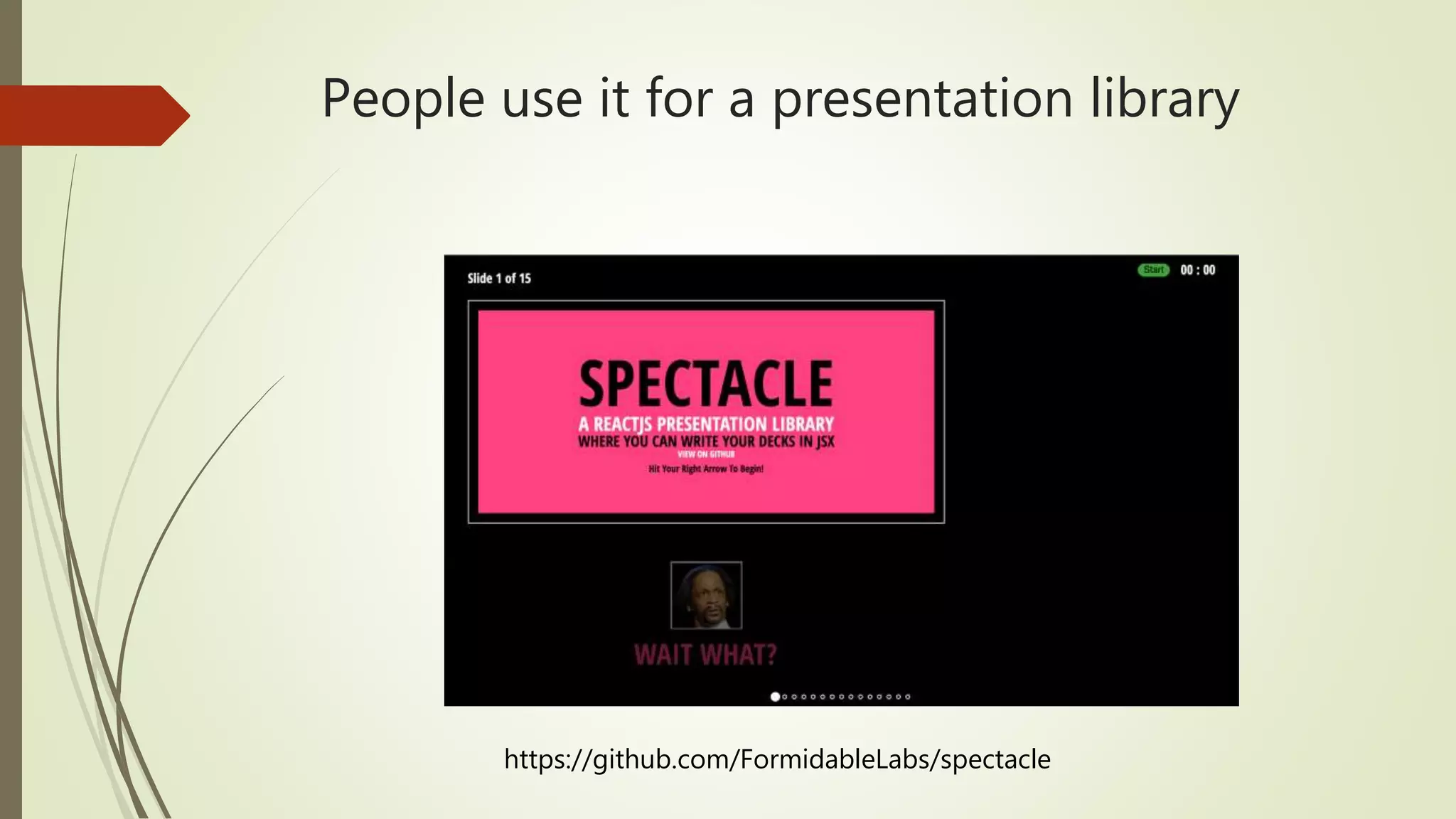 People use it for a presentation library https://github.com/FormidableLabs/spectacle 