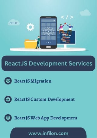 www.infilon.com
ReactJS Development Services
ReactJS Migration
ReactJS Custom Development
ReactJS Web App Development
 
