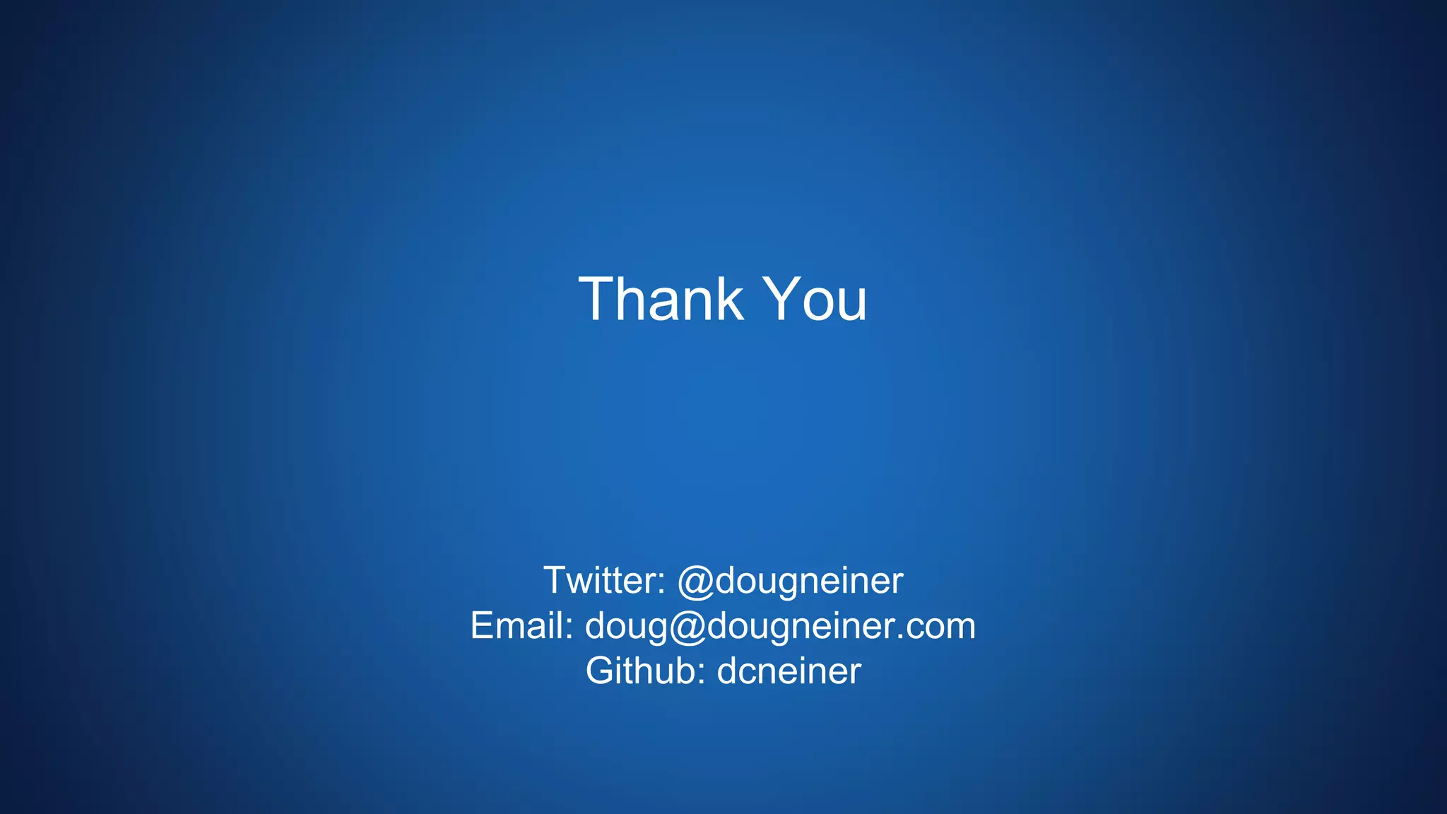 Thank You
Twitter: @dougneiner
Email: doug@dougneiner.com
Github: dcneiner
 