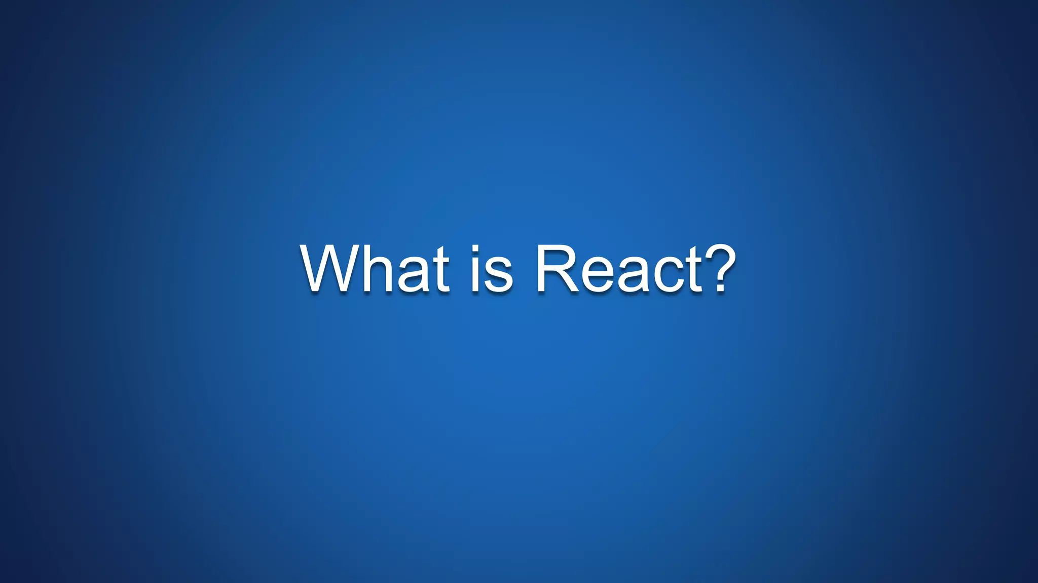 What is React?
 