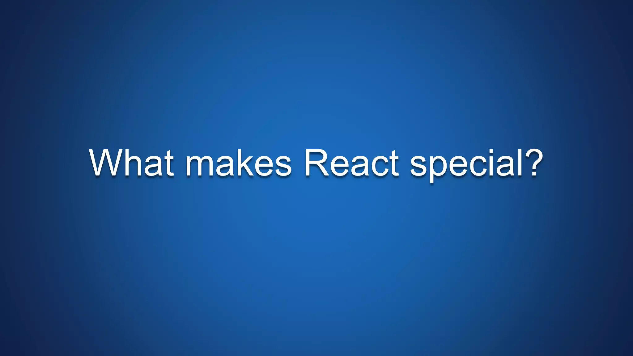 What makes React special?
 