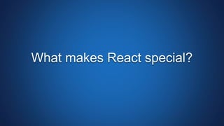 What makes React special?
 