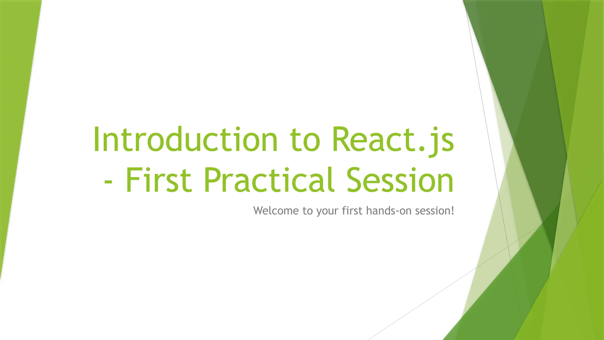 Introduction to React.js
- First Practical Session
Welcome to your first hands-on session!
 