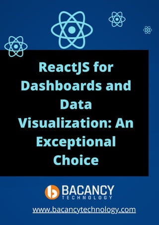 ReactJS for
Dashboards and
Data
Visualization: An
Exceptional
Choice
www.bacancytechnology.com
 