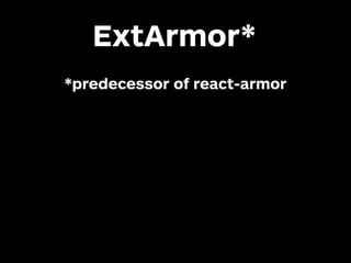ExtArmor*
*predecessor of react-armor
 