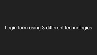 Login form using 3 different technologies
 