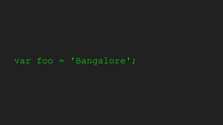 var foo = 'Bangalore';
 