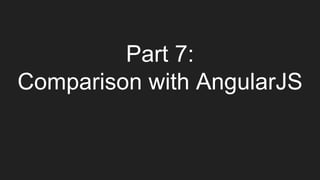 Part 7:
Comparison with AngularJS
 