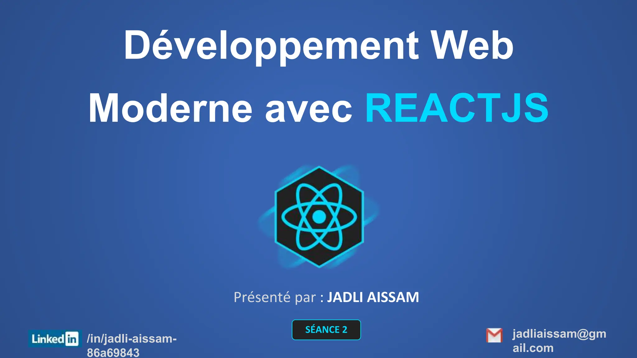 Développement Web
Moderne avec REACTJS
Présenté par : JADLI AISSAM
jadliaissam@gm
ail.com
/in/jadli-aissam-
86a69843
SÉANCE 2
 