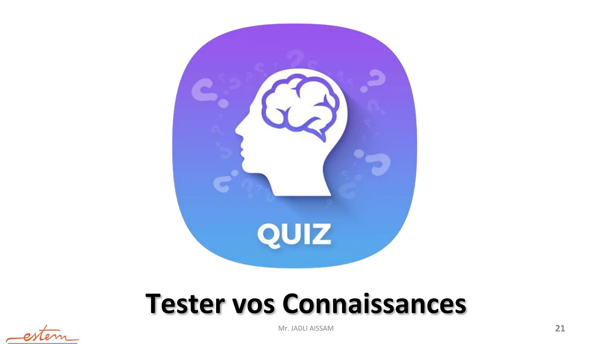 Tester vos Connaissances
Mr. JADLI AISSAM 21
 