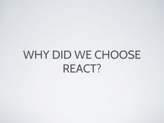 WHY DID WE CHOOSE
REACT?
 