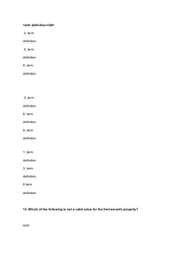 <dd> definition</dd>
2. term
definition
5. term
definition
8. term
definition
3. term
definition
6. term
definition
9. term
definition
1. term
definition
3. term
definition
6 term
definition
13. Which of the following is not a valid value for the font-smooth property?
auto
 