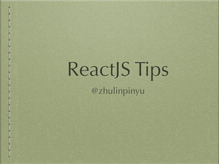 ReactJS Tips
@zhulinpinyu
 