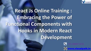 React Js Online Training :
Embracing the Power of
Functional Components with
Hooks in Modern React
Development
+91-9989971070
www.visualpath.in
 
