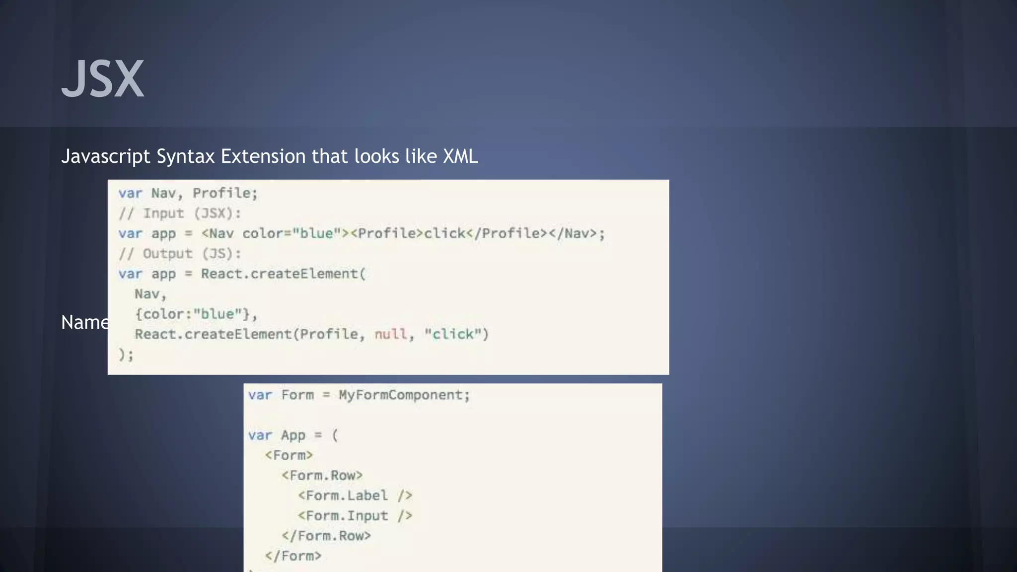 JSX
Javascript Syntax Extension that looks like XML
NameSpacing
 