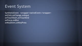 Event System
SyntheticEvent <wrapper>nativeEvent</wrapper>
onClick,onChange,onInput
onTouchStart,onTouchEnd
onFocus,onBlur
onKeyDown,onKeyPress
 