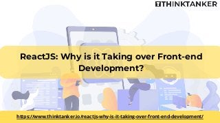 ReactJS: Why is it Taking over Front-end
Development?
https://www.thinktanker.io/reactjs-why-is-it-taking-over-front-end-development/
 