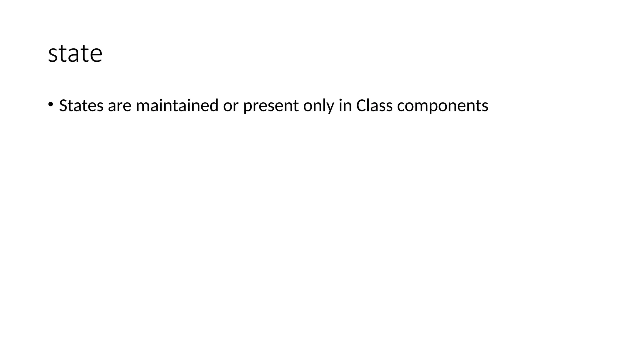 state • States are maintained or present only in Class components 