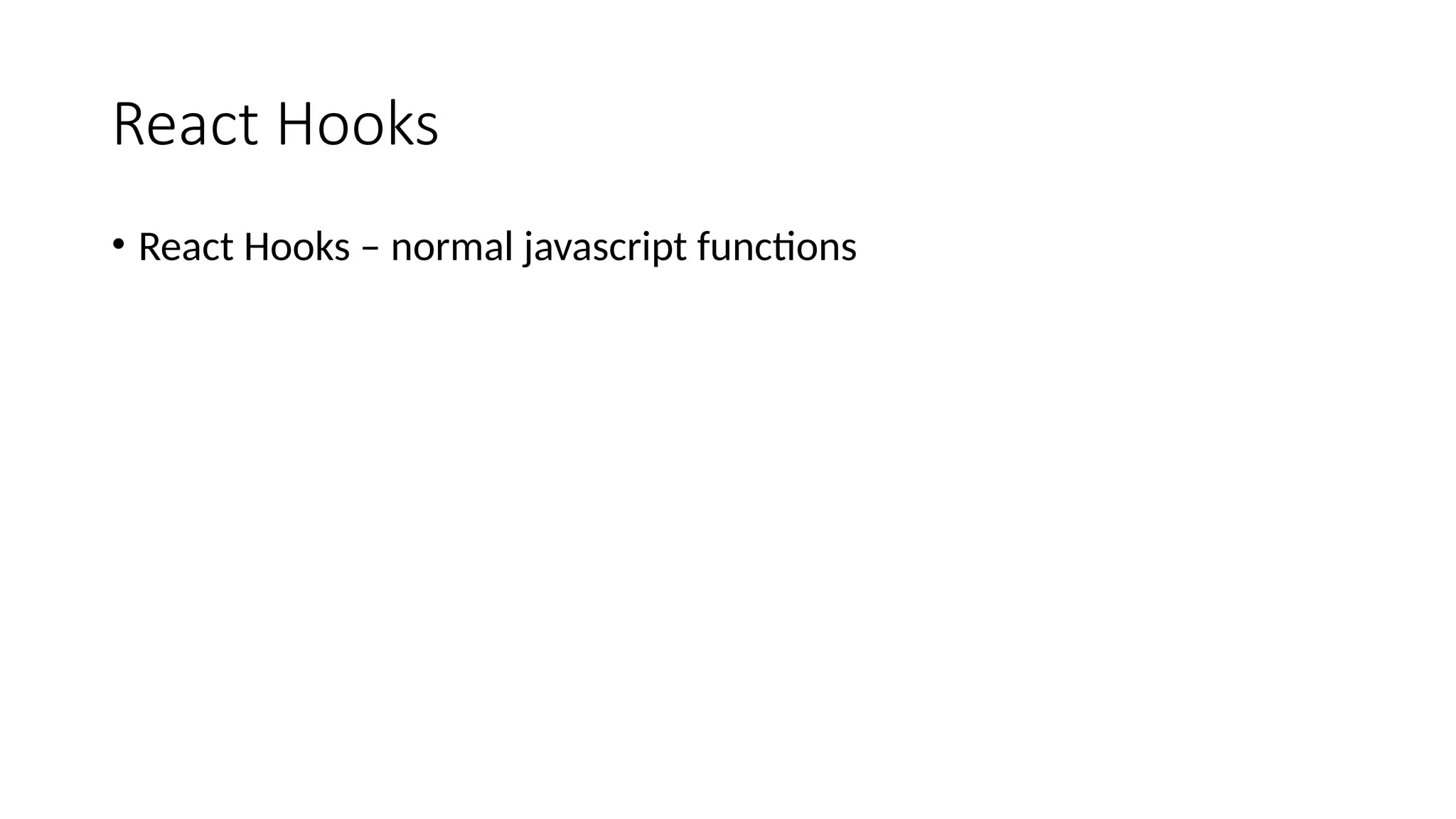 React Hooks • React Hooks – normal javascript functions 