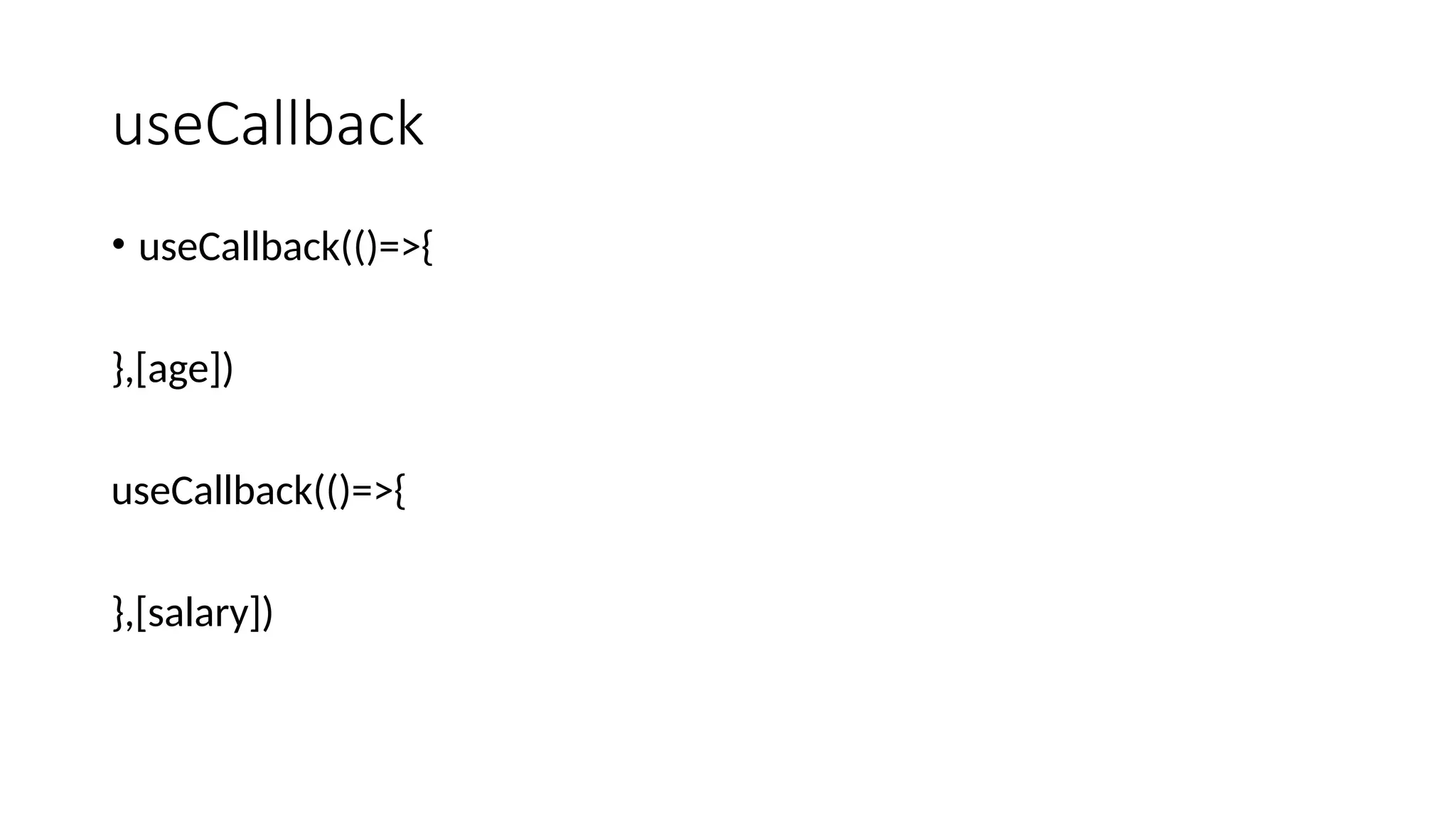 useCallback • useCallback(()=>{ },[age]) useCallback(()=>{ },[salary]) 