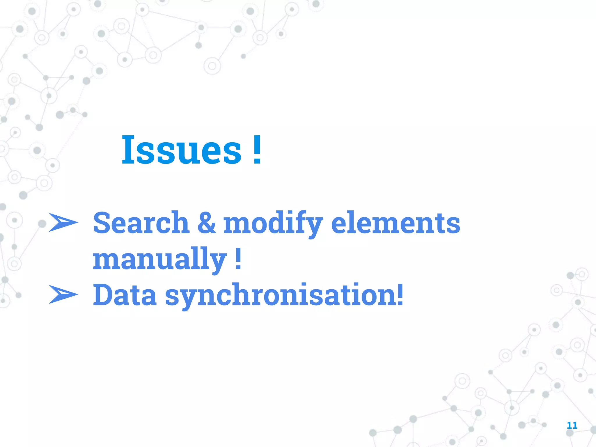Issues ! 11 ➢ Search & modify elements manually ! ➢ Data synchronisation! 