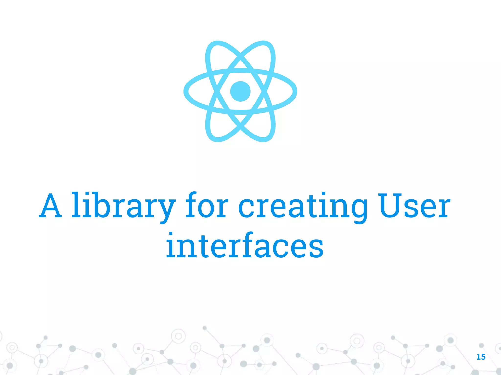 A library for creating User interfaces 15 