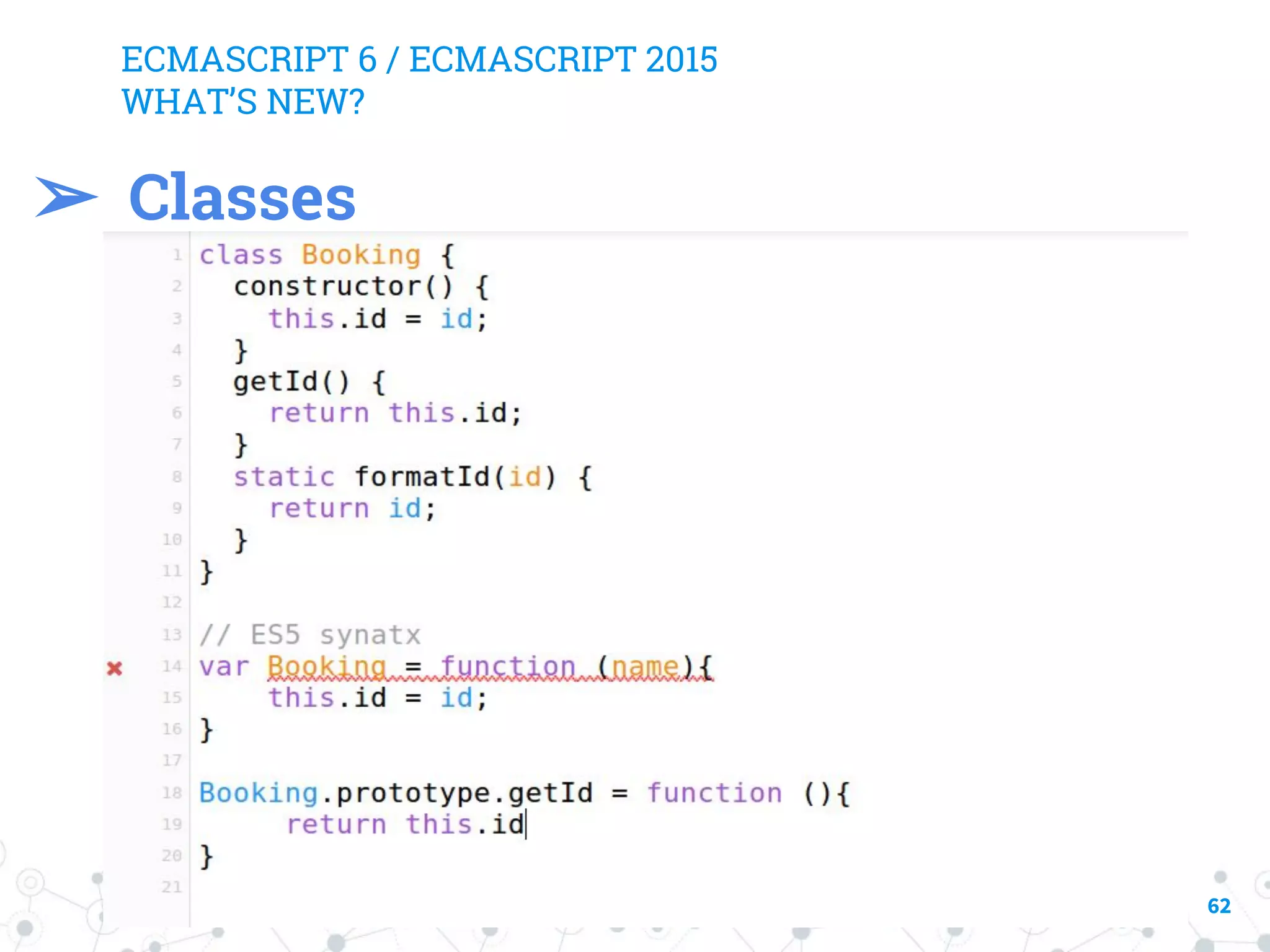 ECMASCRIPT 6 / ECMASCRIPT 2015 WHAT’S NEW? 62 ➢ Classes 