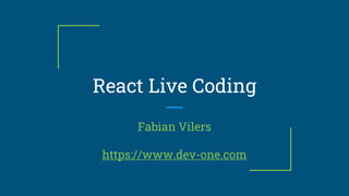 React Live Coding
Fabian Vilers
https://www.dev-one.com
 