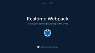 Realtime Webpack
Pushing on-demand bundling to the limits
March 2017
@oliverwoodings
 