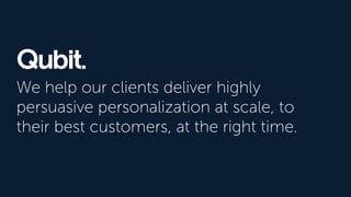 We help our clients deliver highly
persuasive personalization at scale, to
their best customers, at the right time.
 