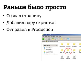 Раньше было просто
• Создал страницу
• Добавил пару скриптов
• Отправил в Production
 