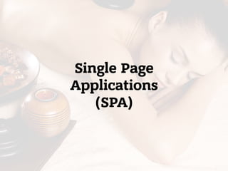 Single Page 
Applications 
(SPA)
 