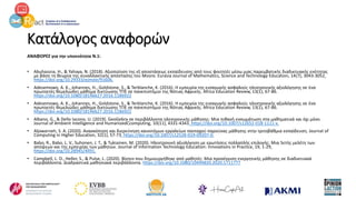 Κατάλογος αναφορών
ΑΝΑΦΟΡΕΣ για την υποενότητα N.1:
• Abuhassna, H., & Yahaya, N. (2018). Αξιοποίηση της εξ αποστάσεως εκπαίδευσης από τους φοιτητές μέσω μιας παρεμβατικής διαδικτυακής ενότητας
με βάση τη θεωρία της συναλλακτικής απόστασης του Moore. Eurasia Journal of Mathematics, Science and Technology Education, 14(7), 3043-3052.
https://doi.org/10.29333/ejmste/91606.
• Adesemowo, A. K., Johannes, H., Goldstone, S., & Terblanche, K. (2016). Η εμπειρία της εισαγωγής ασφαλούς ηλεκτρονικής αξιολόγησης σε ένα
πρωτοετές θεμελιώδες μάθημα δικτύωσης ΤΠΕ σε πανεπιστήμιο της Νότιας Αφρικής. Africa Education Review, 13(1), 67-86.
https://doi.org/10.1080/18146627.2016.1186922
• Adesemowo, A. K., Johannes, H., Goldstone, S., & Terblanche, K. (2016). Η εμπειρία της εισαγωγής ασφαλούς ηλεκτρονικής αξιολόγησης σε ένα
πρωτοετές θεμελιώδες μάθημα δικτύωσης ΤΠΕ σε πανεπιστήμιο της Νότιας Αφρικής. Africa Education Review, 13(1), 67-86.
https://doi.org/10.1080/18146627.2016.1186922
• Albano, G., & Dello Iacono, U. (2019). GeoGebra σε περιβάλλοντα ηλεκτρονικής μάθησης: Μια πιθανή ενσωμάτωση στα μαθηματικά και όχι μόνο.
Journal of Ambient Intelligence and HumanizedCcomputing, 10(11), 4331-4343. https://doi.org/10.1007/s12652-018-1111-x.
• Aljawarneh, S. A. (2020). Ανασκόπηση και διερεύνηση καινοτόμων εργαλείων πανταχού παρούσας μάθησης στην τριτοβάθμια εκπαίδευση. Journal of
Computing in Higher Education, 32(1), 57-73. https://doi.org/10.1007/s12528-019-09207-0.
• Babo, R., Babo, L. V., Suhonen, J. T., & Tukiainen, M. (2020). Ηλεκτρονική αξιολόγηση με ερωτήσεις πολλαπλής επιλογής: Μια 5ετής μελέτη των
απόψεων και της εμπειρίας των μαθητών. Journal of Information Technology Education: Innovations in Practice, 19, 1-29.
https://doi.org/10.28945/4491.
• Campbell, L. O., Heller, S., & Pulse, L. (2020). Βίντεο που δημιουργήθηκε από μαθητές: Μια προσέγγιση ενεργητικής μάθησης σε διαδικτυακά
περιβάλλοντα. Διαδραστικά μαθησιακά περιβάλλοντα. https://doi.org/10.1080/10494820.2020.1711777
 