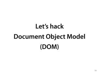 Let’s hack
Document Object Model 
(DOM)
11
 