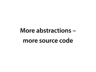More abstractions –
more source code
 