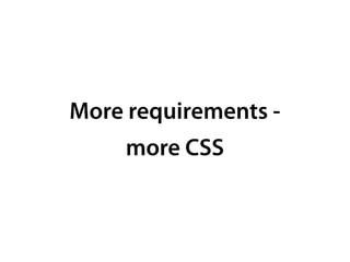 More requirements -
more CSS
 