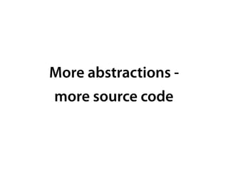 More abstractions -
more source code
 