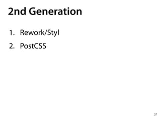 2nd Generation
37
1. Rework/Styl
2. PostCSS
 